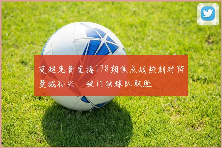 英超免费直播178期焦点战热刺对阵曼城孙兴慜破门助球队取胜